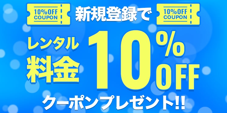 新規登録でレンタル料金10%OFFクーポンプレゼント!!